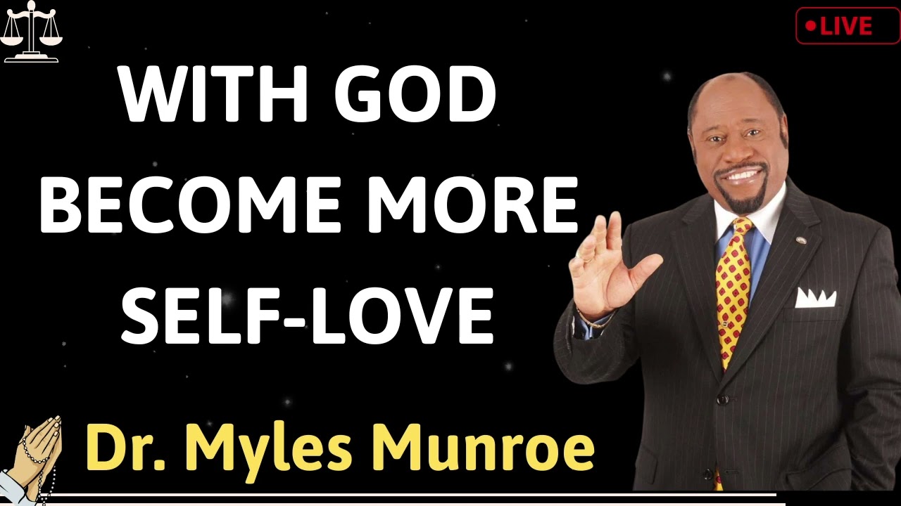 WITH GOD BECOME MORE SELF LOVED – Dr. Myles Munroe