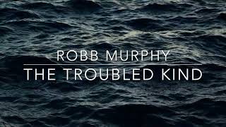 Robb Murphy - The Troubled Kind (Demo 2023)