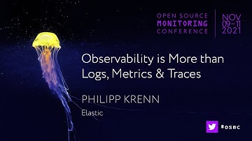 OSMC 2021 | Observability is More than Logs, Metrics & Traces by Philipp Krenn