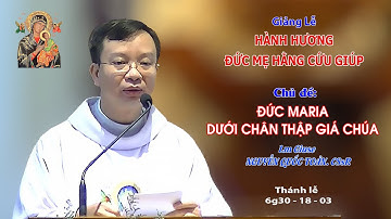 Giảng lễ HÀNH HƯƠNG KÍNH ĐỨC MẸ HẰNG CỨU GIÚP - 6g30 - 18/03/2023 - Lm Giuse NGUYỄN QUỐC TOẢN CSsR
