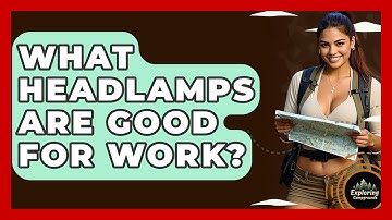 What Headlamps Are Good For Work? - Exploring Campgrounds