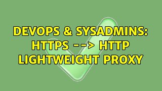 DevOps & SysAdmins: https --＞ http lightweight proxy (2 Solutions!!) Profile