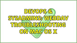 DevOps & SysAdmins: Webdav troubleshooting on Mac OS X (2 Solutions!!)