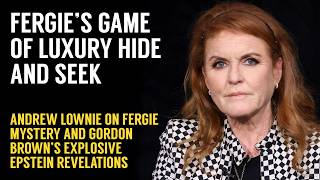 The Lownie Report: Fergie's Luxury Hide and Seek and Gordon Brown's Explosive Epstein Revelations