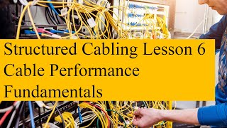 Structured Cabling 06 - Cable Performance Fundamentals