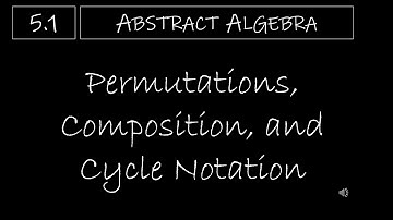 Abstract Algebra - 5.1 Permutations, Composition, and Cycle Notation