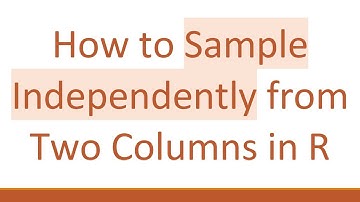 How to Sample Independently from Two Columns in R