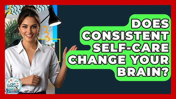 Does Consistent Self-care Change Your Brain? - CBT Toolkit