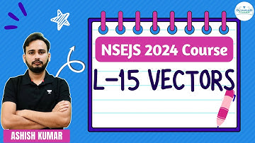 L-15 Vectors | NSEJS Course 2024 | Physics | Ashish Kumar