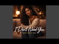 I don’t need you