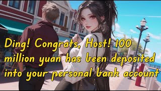 Ding! Congrats, Host! 100 million yuan has been deposited into your personal bank account