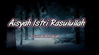 Lirik Aisyah Istri Rasulullah || Cover Ai Khodijah