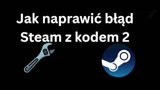 How to fix Steam error code 2 - Full guide