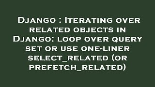 Django : Iterating over related objects in Django: loop over query set or use one-liner select_relat