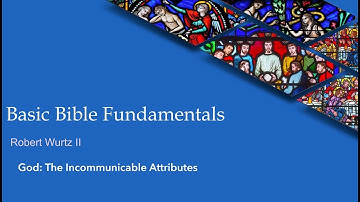 Basis Bible Fundamentals | God: The Incommunicable Attributes (Part 1) | Robert Wurtz II