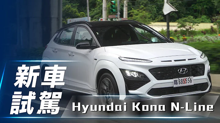 【新车试驾】Hyundai Kona N-Line｜进口SUV小钢炮 性能CP值样样有【7Car小七车观点】 - 天天要闻