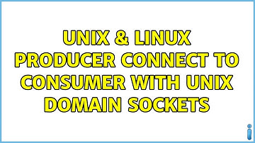 Unix & Linux: producer connect to consumer with unix domain sockets