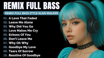 Remix Full Bass || Full Album Style Alan Walker | New Songs Playlist 2025 #EDM​ #remix​ #chill​