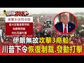 伊朗無故攻擊3商船！川普怒下令恢復制裁.發動打擊【頭條600秒】