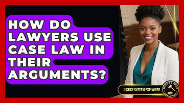 How Do Lawyers Use Case Law in Their Arguments? - Justice System Explained