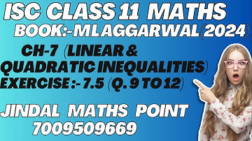 ISC CLASS 11 MATHS | ML AGGARWAL |CH-7 LINEAR & QUADRATIC INEQUALITIES| EXERCISE:- 7.5 | Q. 9 TO 12