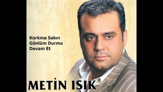 Metin Işık Korkma Sakın Gönlüm Durma Devam Et Resimi