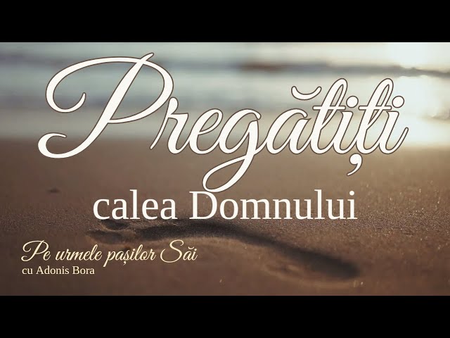„Pe urmele pașilor Săi” - Ep. 8  - Pregătiți calea Domnului