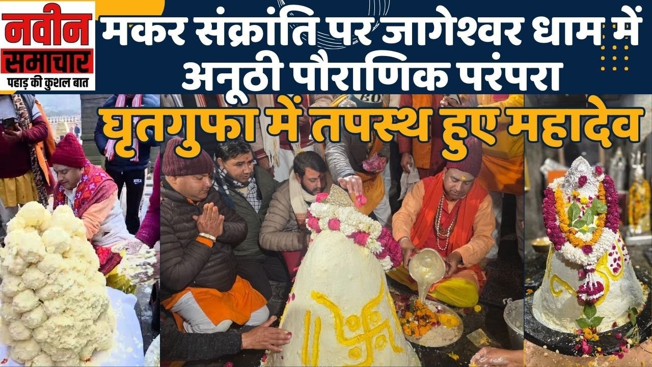 मकर संक्रांति पर जागेश्वर धाम में अनूठी पौराणिक परंपरा, घृतगुफा में तपस्थ हुए महादेव ।Navin Samachar