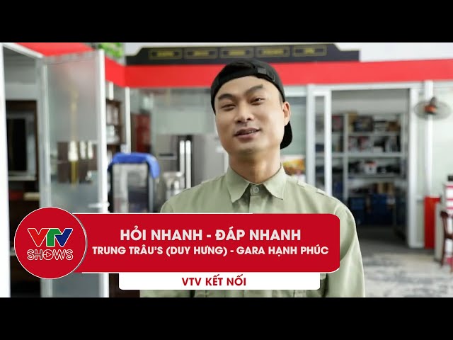 Hỏi nhanh - đáp nhanh Trung Trâu's (Duy Hưng) - Gara Hạnh Phúc | VTV Kết Nối. class=