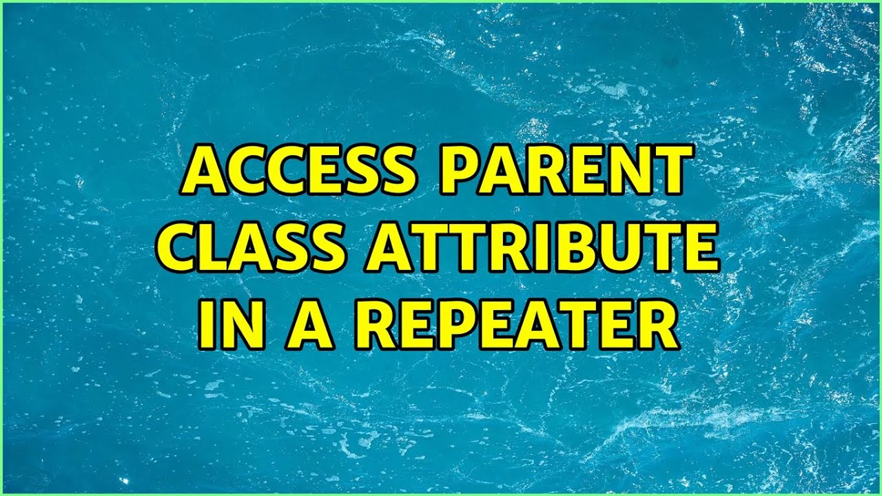 Access Parent Class Attribute in a Repeater (3 Solutions!!) - YouTube