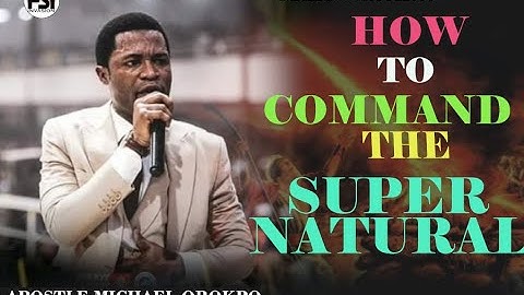 MUST LISTEN!!! HOW TO COMMAND THE SUPERNATURAL//APOSTLE MICHAEL OROKPO