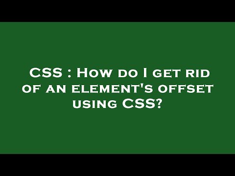 CSS : How do I get rid of an element's offset using CSS?