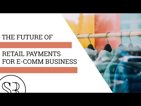 The Future of Retail Payments for E-comm Businesses