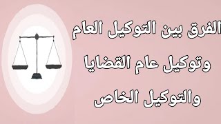 💼 الفرق بين التوكيل العام و توكيل عام قضايا  والتوكيل الخاص📚