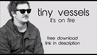 Tiny Vessels - Its On Fire