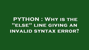 PYTHON : Why is the "else" line giving an invalid syntax error?