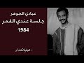 عبادي الجوهر خايف أقول جلسة عندي القمر 1984