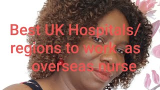 Best UK hospitals/ Regions  to work  as Newcomer / overseas trained Nurse