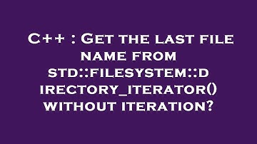 C++ : Get the last file name from std::filesystem::directory_iterator() without iteration?
