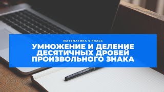 Умножение и деление десятичных дробей произвольного знака | математика 6 класс