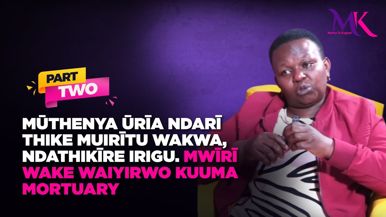Mūthenya ūrīa ndarī thike muirītu wakwa, ndathikīre irigu. Mwīrī wake waiyirwo kuuma mortuary 😭😭