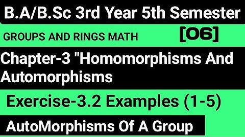Exercise 3.2 Homomorphisms And Automorphisms |Groups And Rings Math BSc 5th Sem|Basic With Examples