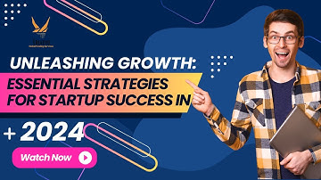 Unleashing Growth: Essential Strategies for Startup Success in 2024
