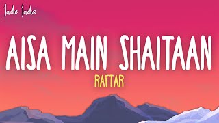 Raftaar -  Aisa Main Shaitaan (Lyrics) | From Shaitaan | Amit Trivedi | Kumaar