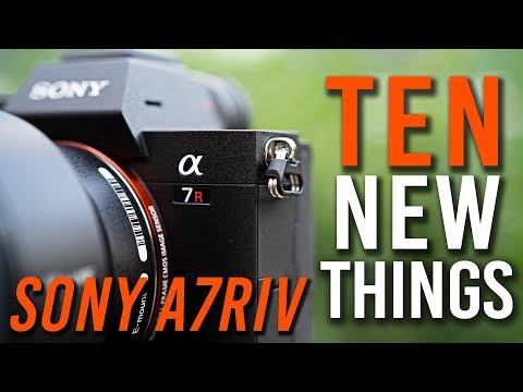 Sony a7R IV | 10 NEW THINGS + MAJOR VIDEO UPDATES