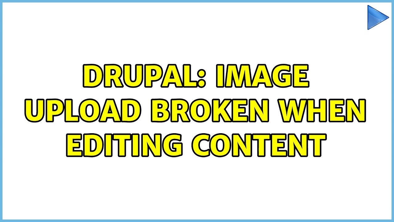 Drupal Image Upload Broken When Editing Content YouTube