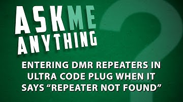 Entering DMR Repeaters in Ultra Code Plug when it Says "Repeater Not Found"