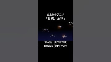 【自主制作アニメ】目標、地球　第六話「嵐の前の嵐」【予告】