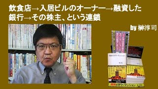 飲食店→入居ビルのオーナー→融資した銀行→その株主、という連鎖　by榊淳司