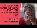 How Your Narcissistic Mother Messed You UP Was it for good